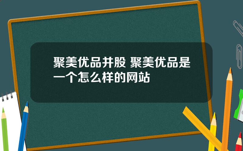 聚美优品并股 聚美优品是一个怎么样的网站